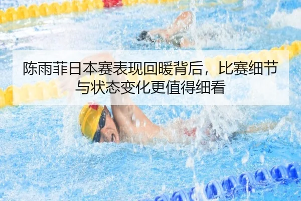 陈雨菲日本赛表现回暖背后，比赛细节与状态变化更值得细看 | migu sports